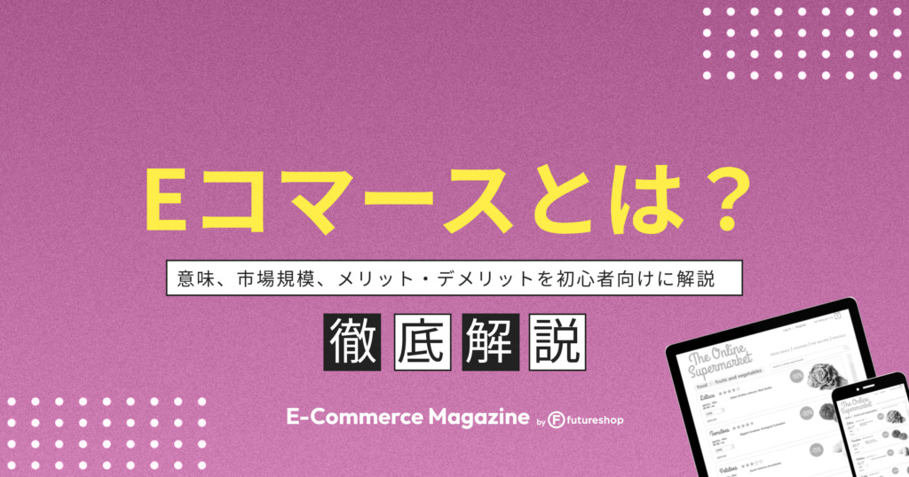 【2025年版】Eコマースとは？意味、市場規模、メリット・デメリットを初心者向けに解説