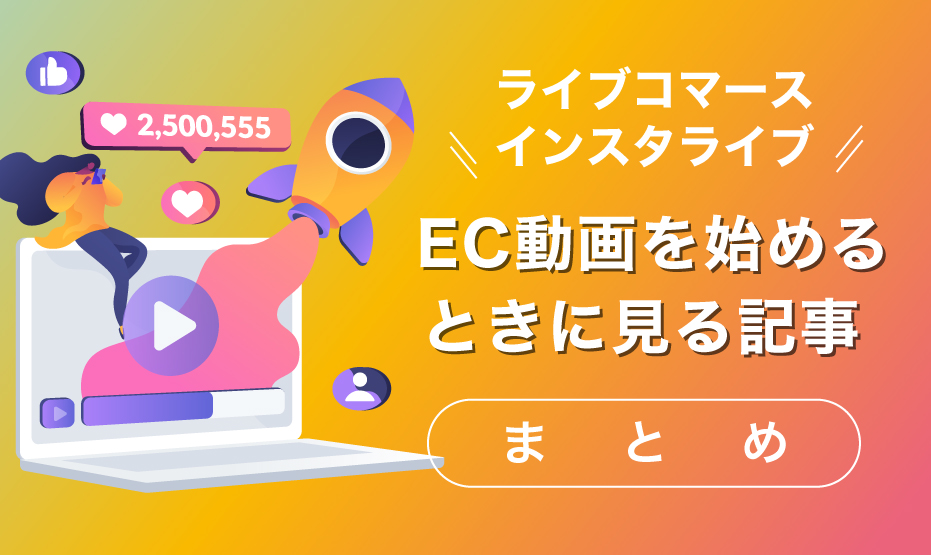 自社ECに動画を取り入れるときに見るまとめ〜効果が高い動画の作り方やインスタライブ、動画コマースなど