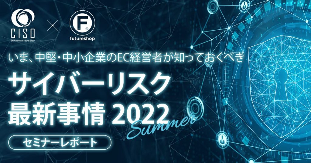 【2022年版】中小企業も狙われるサイバー攻撃、その手口とEC事業者が取るべき対策とは？セキュリティの専門家が解説