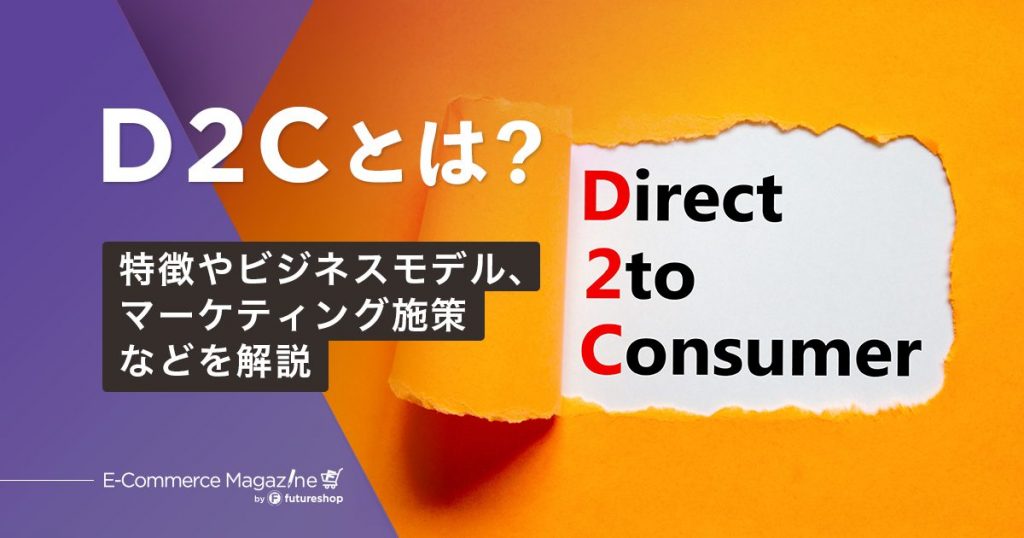 【2025年最新版】D2Cとは？概要・導入するメリット・成功のためのマーケティング施策までを紹介