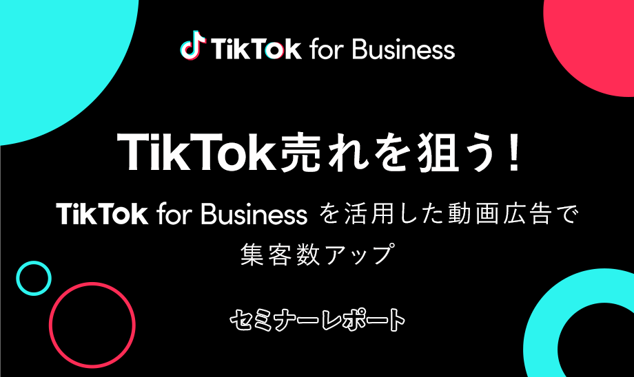 TikTokでECの集客アップを狙う！動画広告「TikTok for Business」の活用法とは？【セミナーレポート】