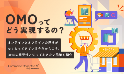 OMOってどう実現するの?オンラインとオフラインの垣根がなくなってきている今だからこそ、知っておきたい施策を紹介