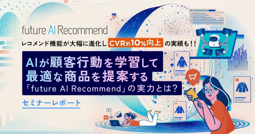 AI活用でECのレコメンドはどう変わる？事例と効果を専門家が解説【future AI Recommendセミナー】