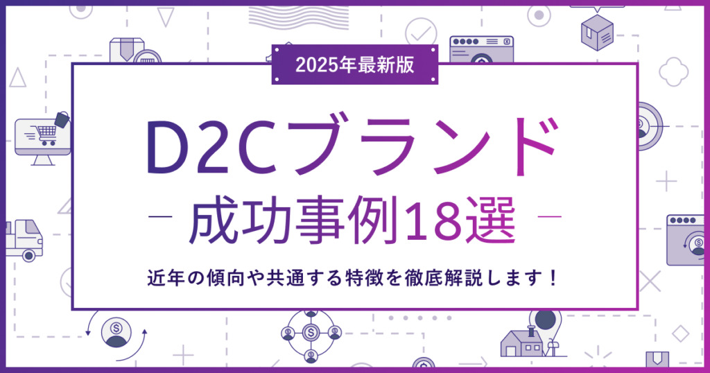 【2025年最新】D2Cブランドの成功事例18選｜近年の傾向や共通する特徴を徹底解説します！