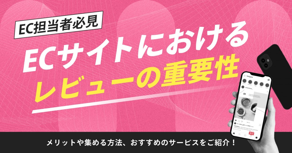 ECサイトにおける「レビュー」の重要性とは？メリットや集める方法、おすすめのサービスをご紹介！