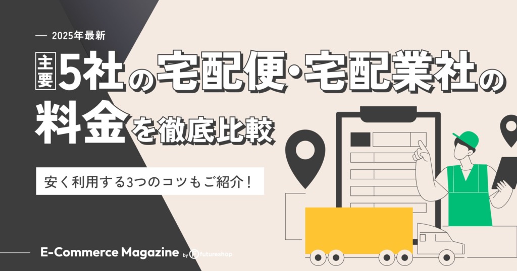 【2025年最新】主要5社の宅配便・宅配業者の料金を徹底比較｜EC事業者が安く利用する3つのコツもご紹介！