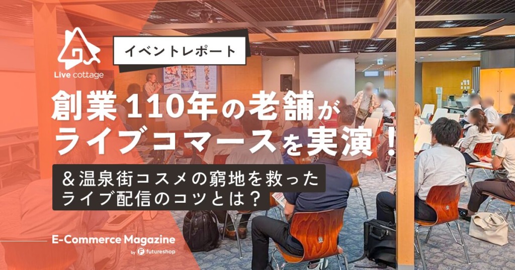 【イベントレポート】創業110年の老舗がライブコマースを実演！＆温泉街コスメの窮地を救ったライブ配信のコツとは？