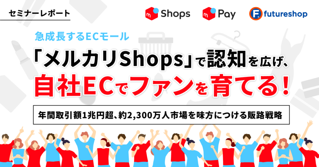 メルカリShops × 自社ECで売上アップ！販路拡大とファンづくりの実践法【セミナーレポート】